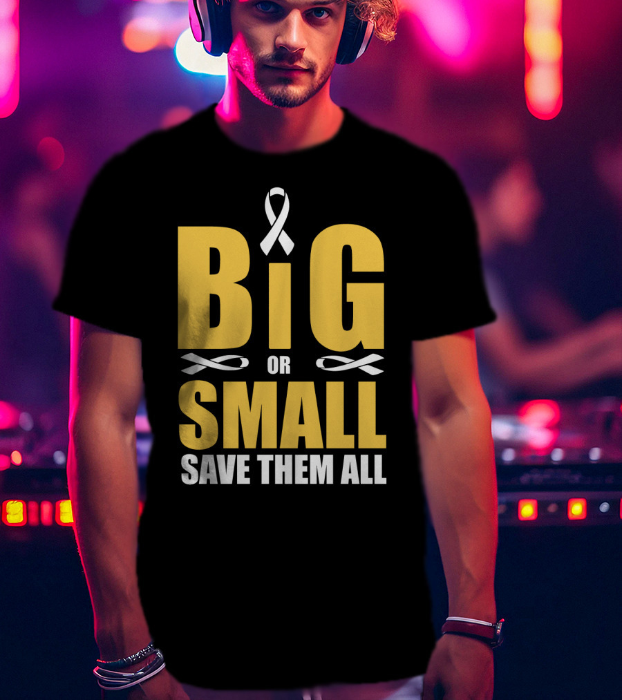 Big Or Small Save Them All Ribbon Awareness T-Shirt