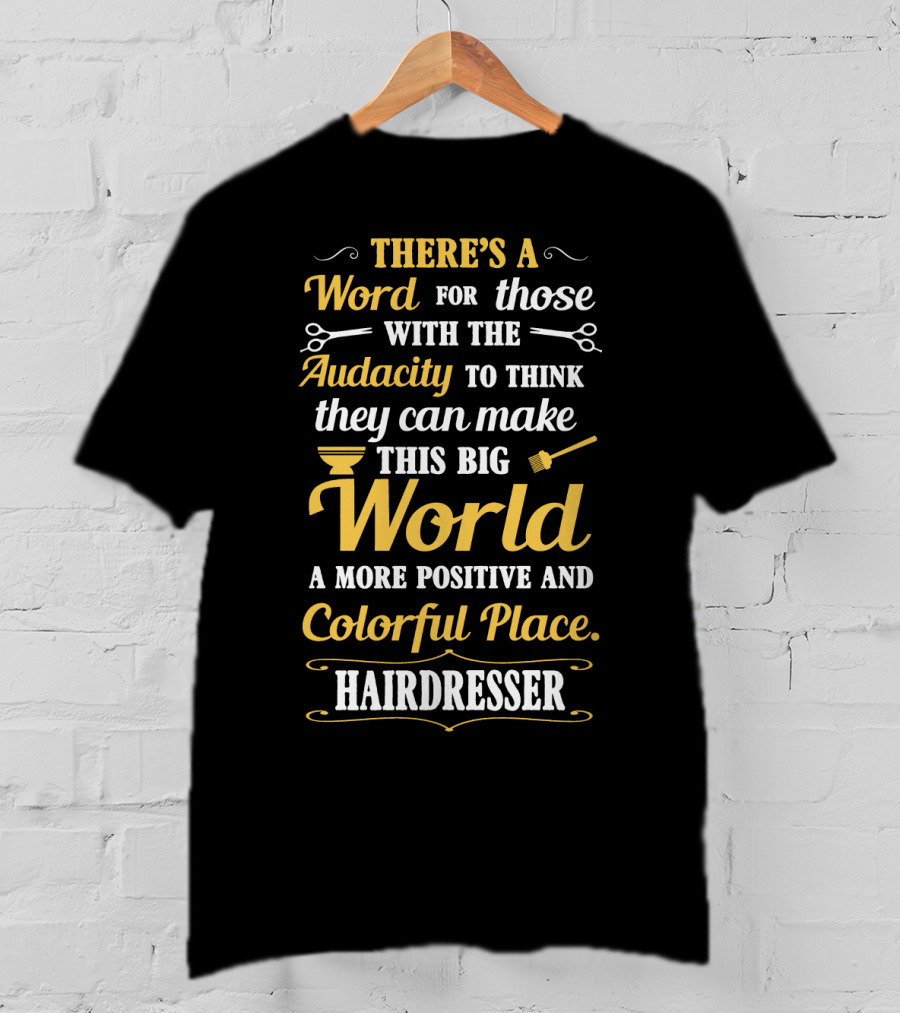 There’s A Word For Those With The Audacity To Think They Can Make This Big World A More Positive And Colorful Place Hairdresser T-Shirt