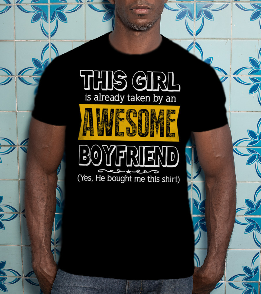 THIS GIRL Is Already Taken By An AWESOME BOYFRIEND (Yes, He Bought Me This Shirt) T-Shirt