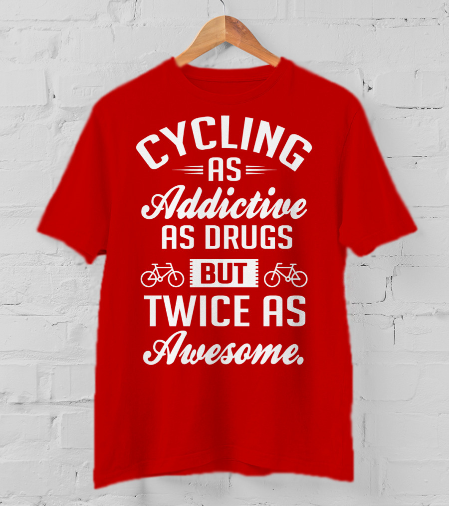 Cycling As Addictive As Drugs But Twice As Awesome T-Shirt