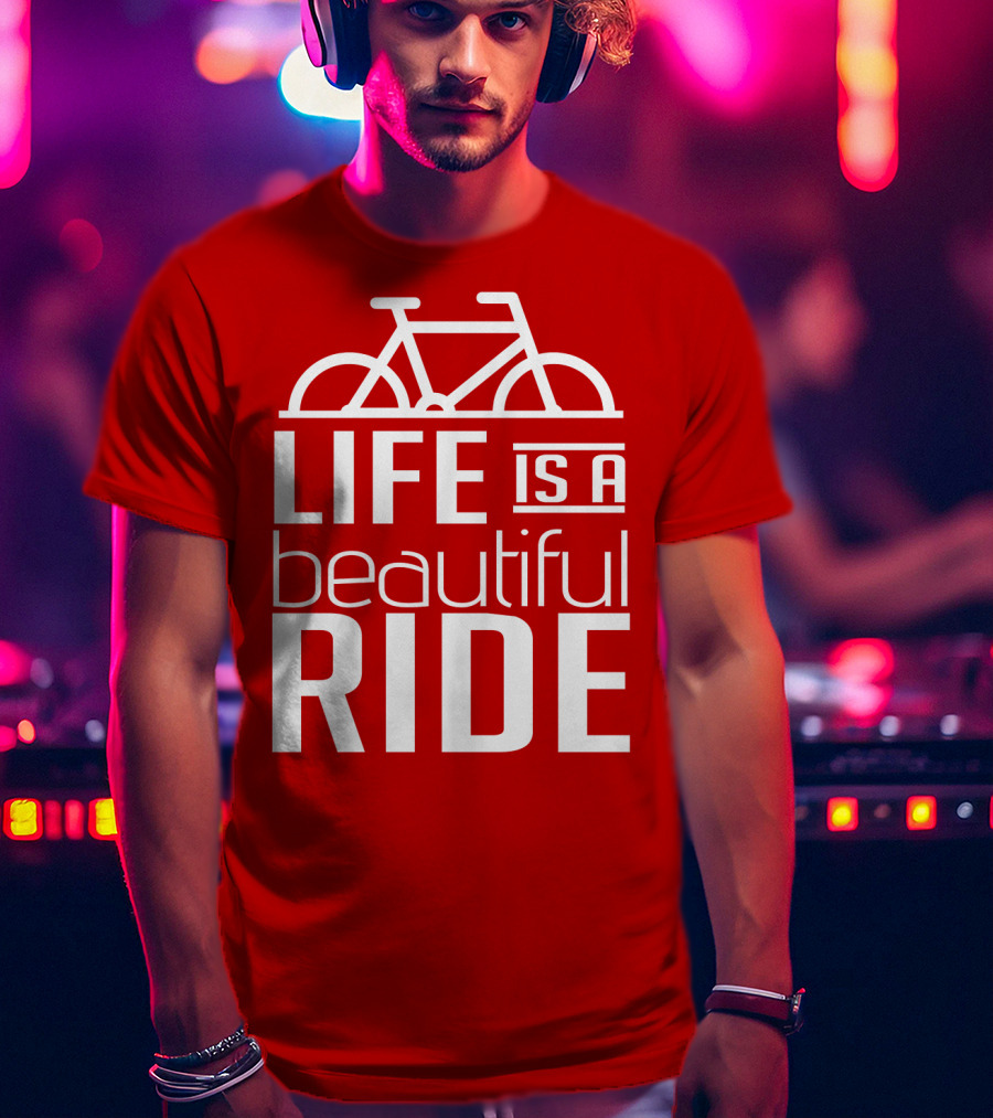 Life Is A Beautiful Ride T-Shirt