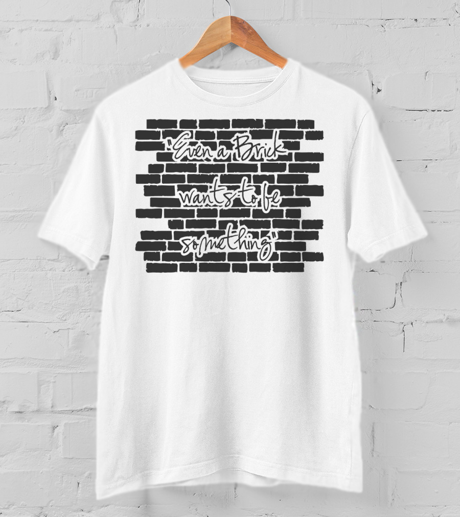Architect Even A Brick Wants To Be Something Text On Brick Wall Background T-Shirt