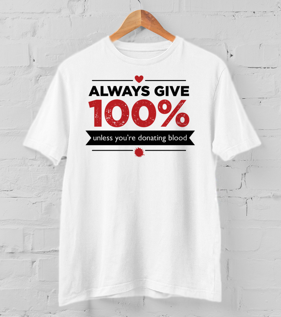 Always Give 100% Unless You're Donating Blood Heart Motif T-Shirt