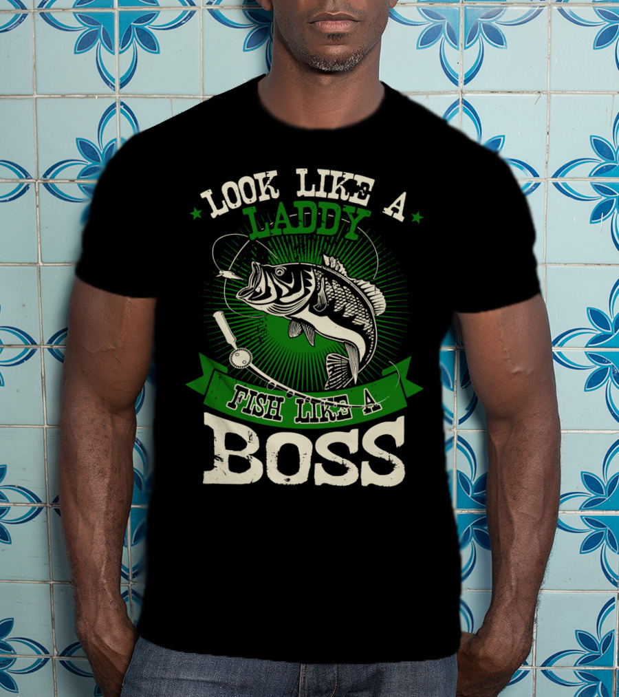 Look Like A Laddy Fish Like A Boss T-Shirt