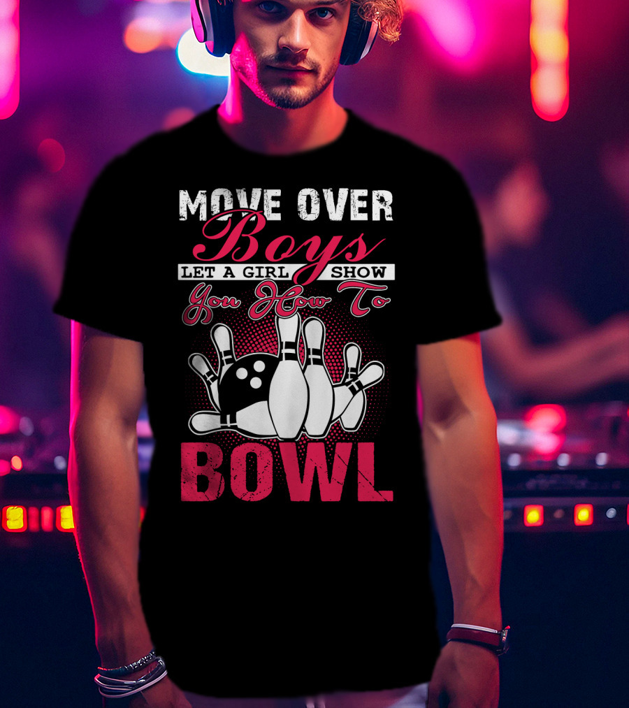 Move Over Boys Let A Girl Show You How To Bowl T-Shirt