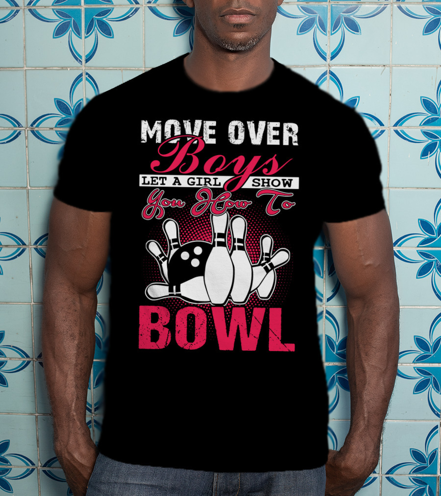 Move Over Boys Let A Girl Show You How To Bowl T-Shirt