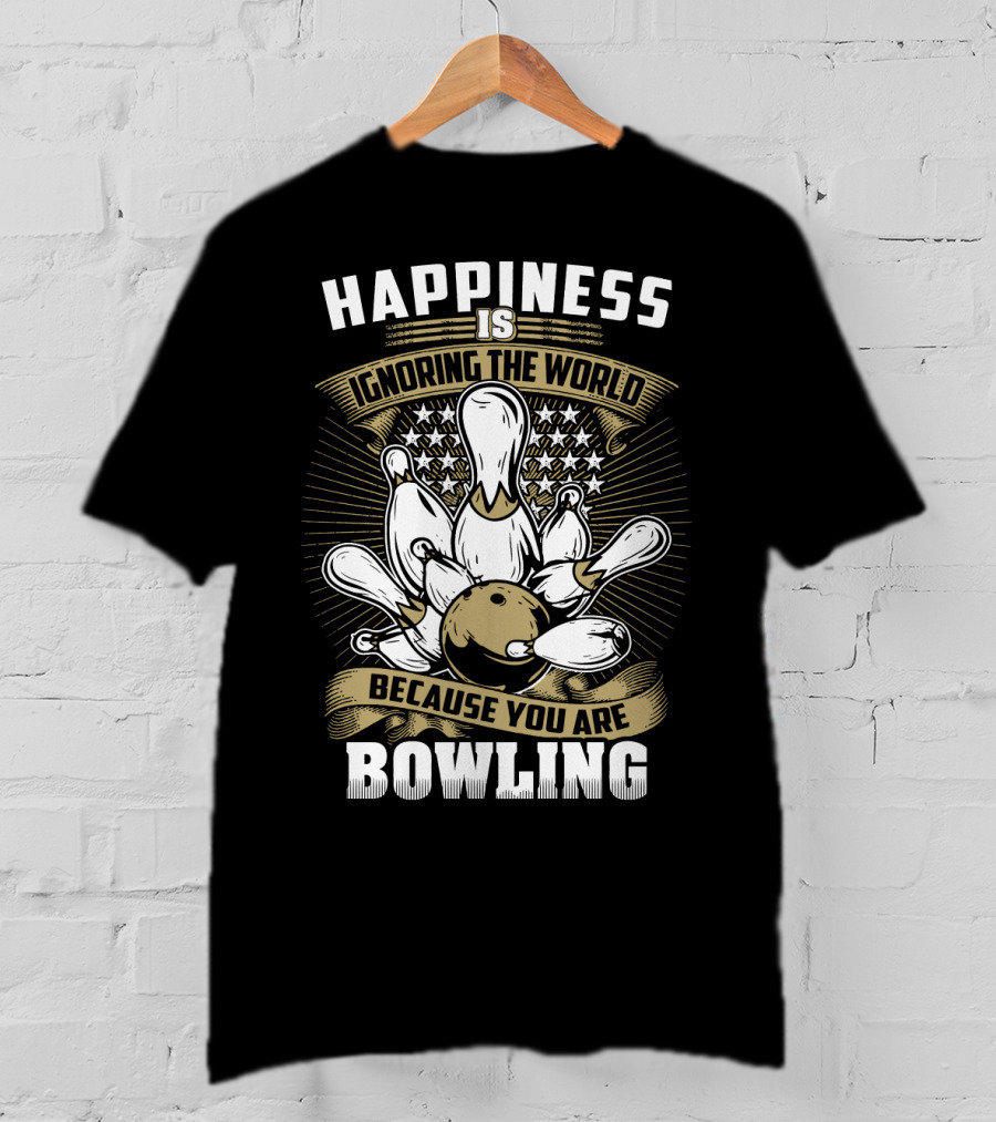 Happiness Is Ignoring The World Because You Are Bowling T-Shirt