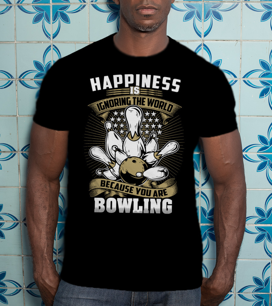 Happiness Is Ignoring The World Because You Are Bowling T-Shirt