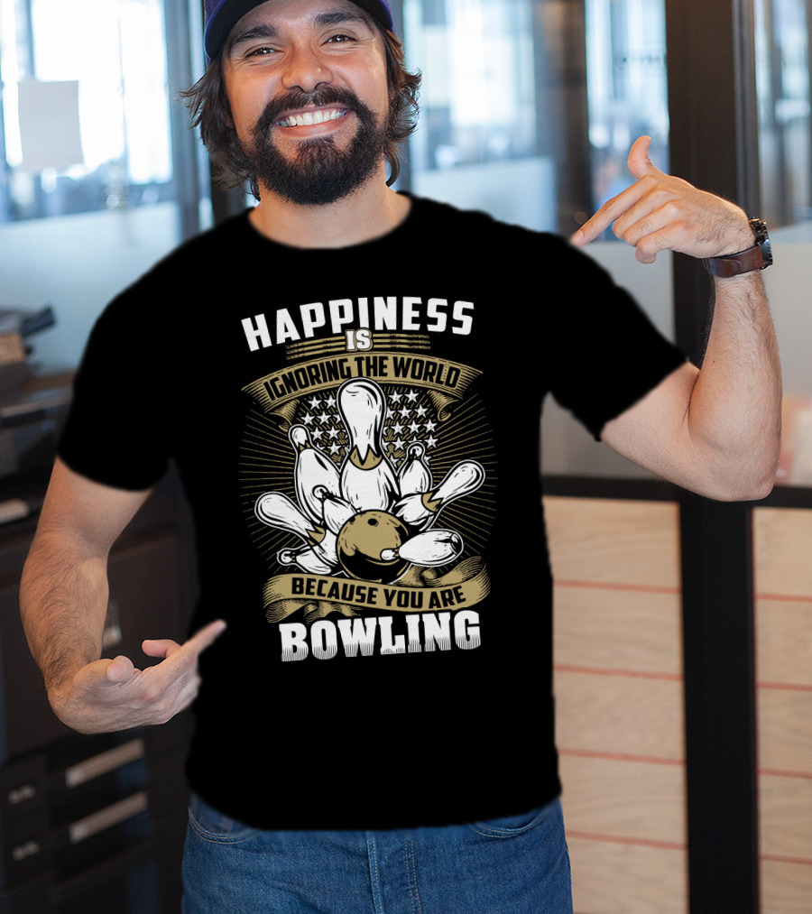 Happiness Is Ignoring The World Because You Are Bowling T-Shirt
