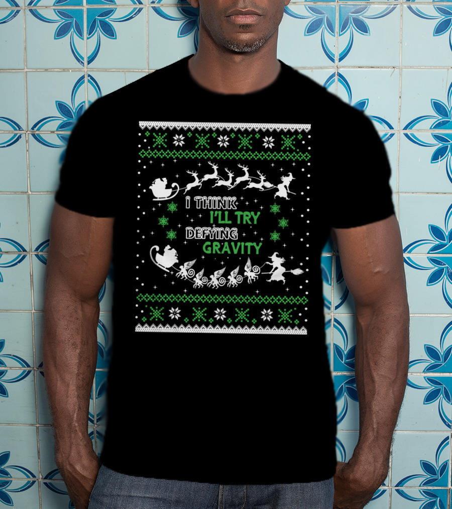 I Think I'll Try Defying Gravity Ugly Sweater Christmas T-Shirt