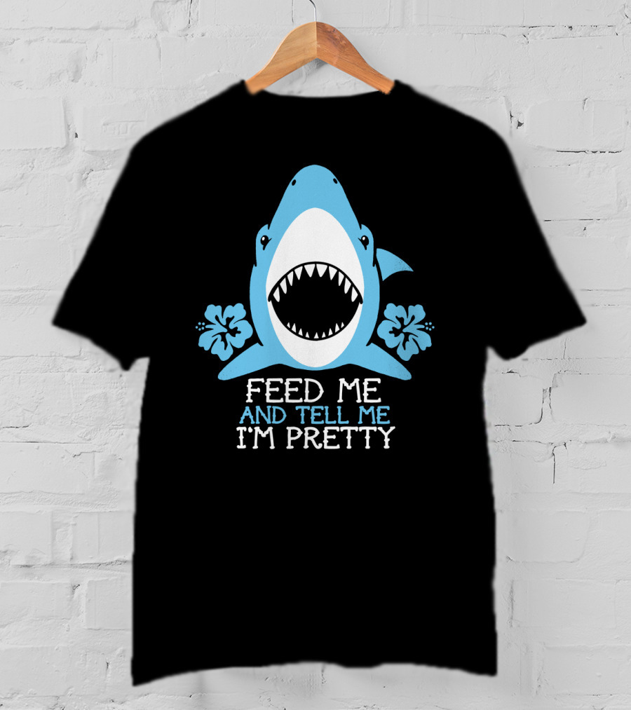 Feed ME And Tell ME I'm Pretty Shark With Flowers T-Shirt