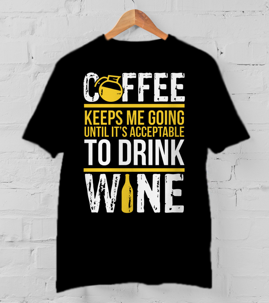 Coffee Keeps Me Going Until It's Acceptable To Drink Wine Flask And Bottle T-Shirt