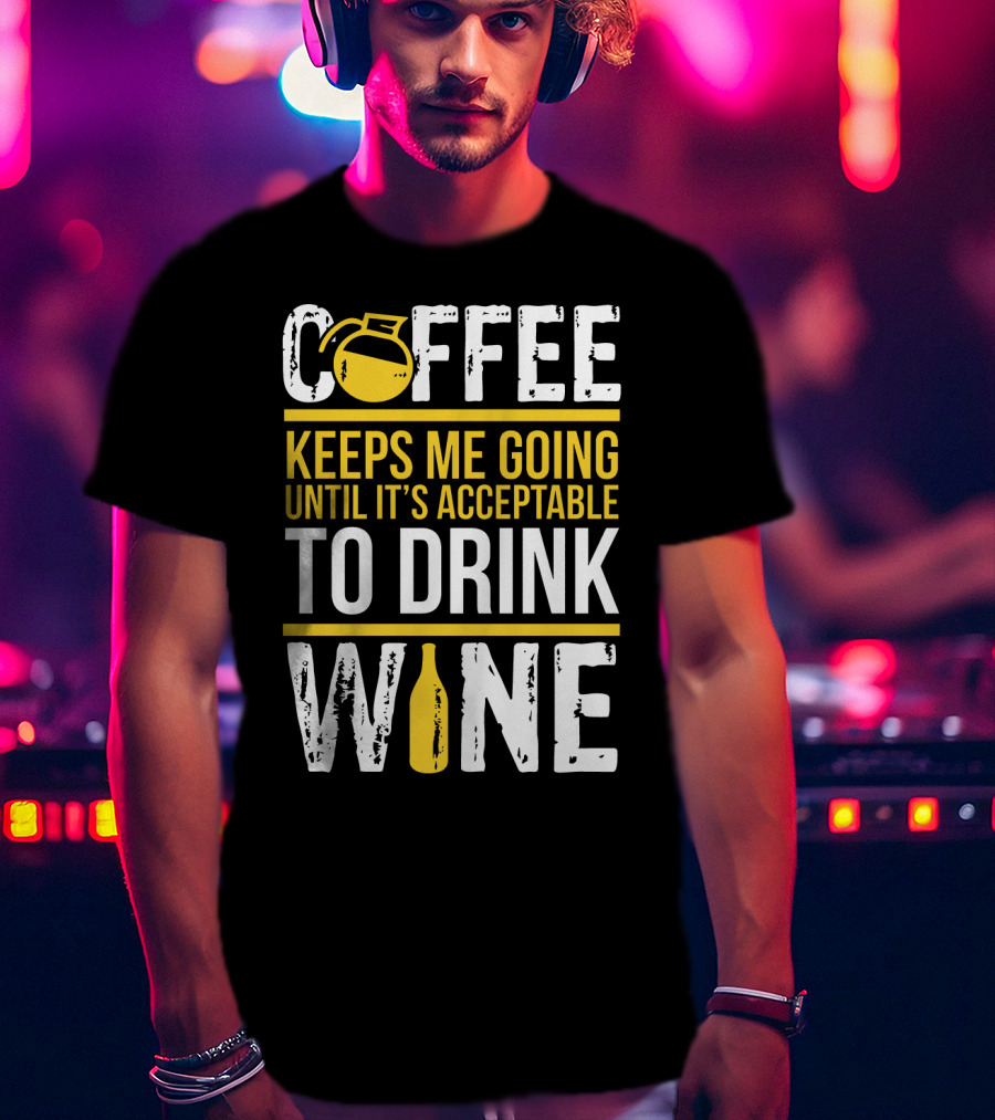 Coffee Keeps Me Going Until It's Acceptable To Drink Wine Flask And Bottle T-Shirt