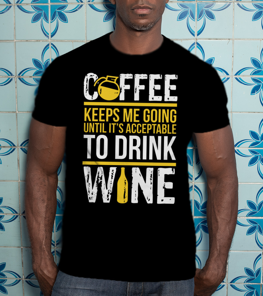 Coffee Keeps Me Going Until It's Acceptable To Drink Wine Flask And Bottle T-Shirt
