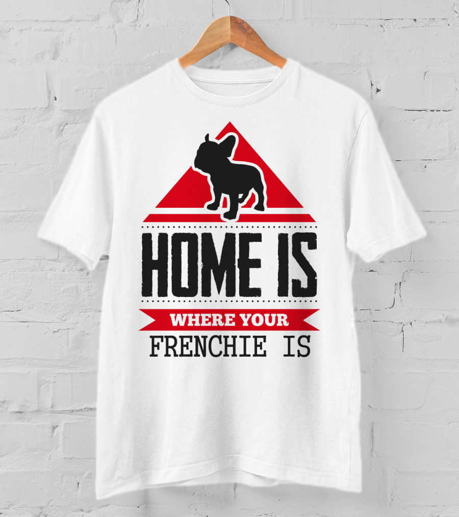 Home Is Where Your Frenchie Is T-Shirt