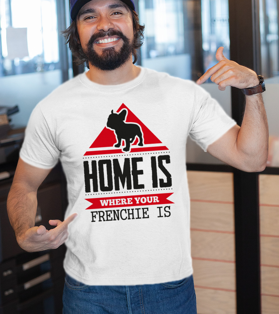 Home Is Where Your Frenchie Is T-Shirt