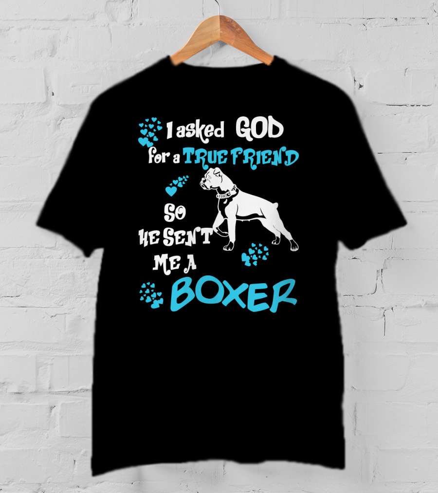 I Asked God For A True Friend So He Sent Me A Boxer T-Shirt