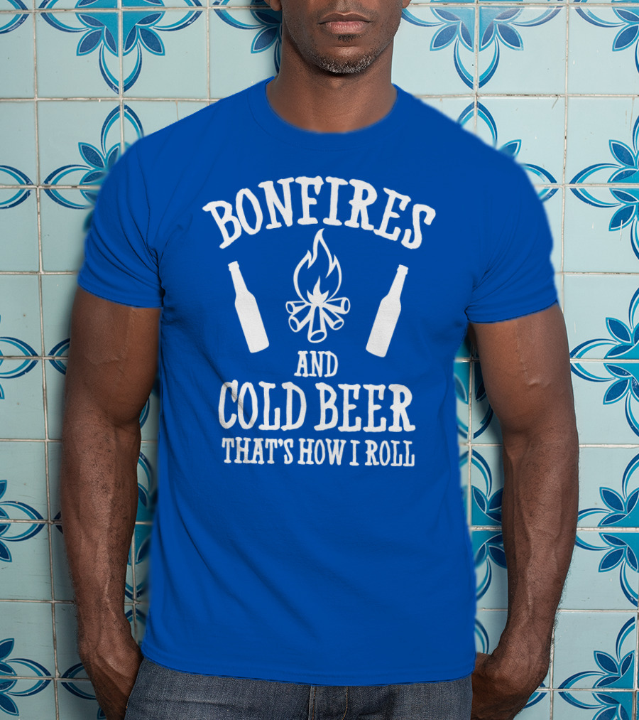Bonfires And Cold Beer That's How I Roll T-Shirt