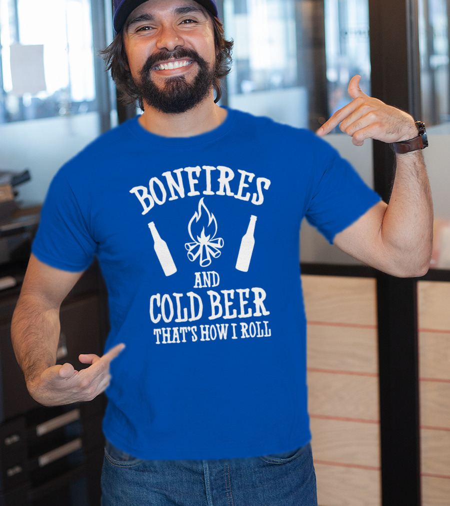 Bonfires And Cold Beer That's How I Roll T-Shirt