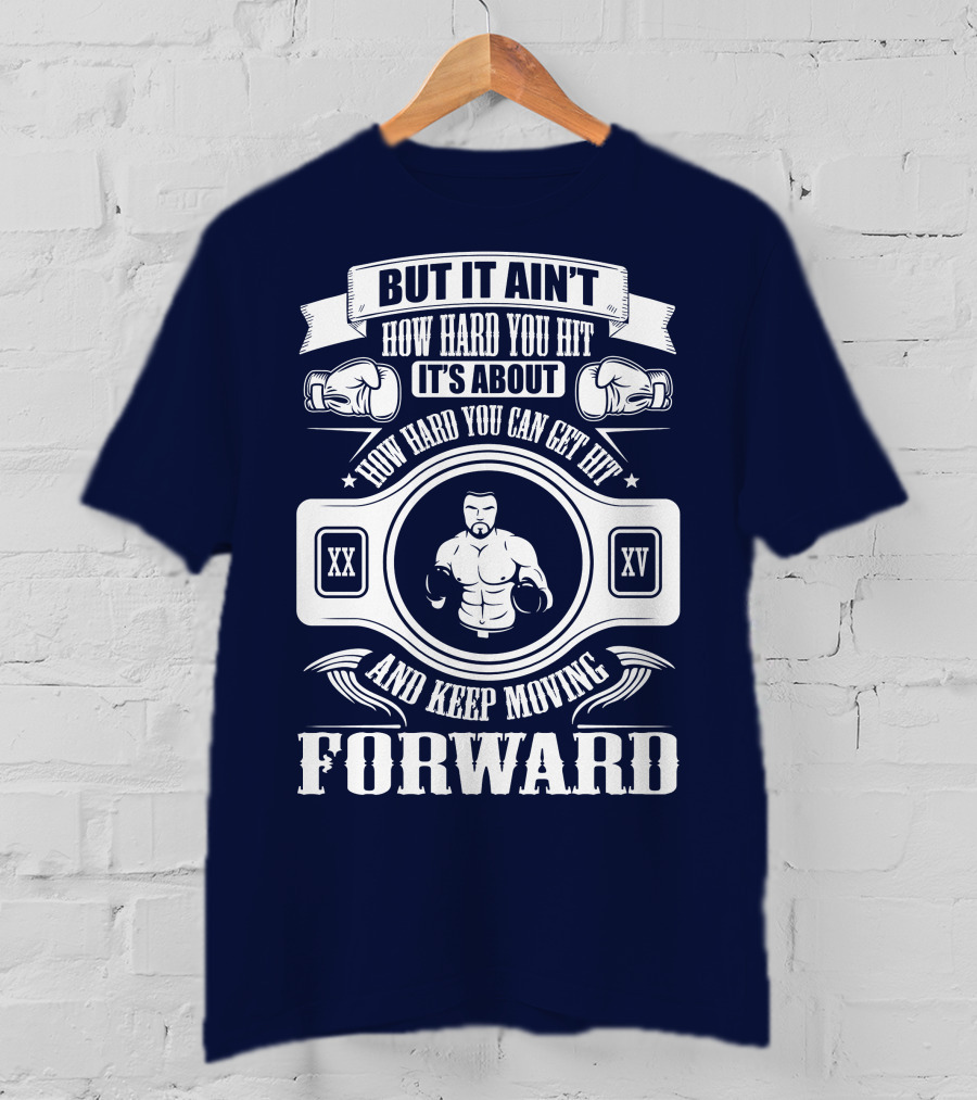 But It Ain't How Hard You Hit It's About How Hard You Can Get Hit And Keep Moving Forward T-Shirt