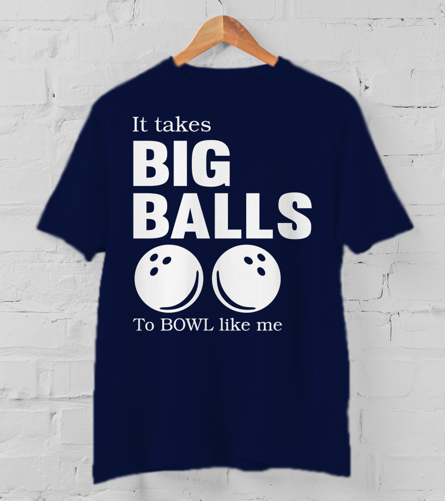 It Takes Big Balls To Bowl Like Me T-Shirt