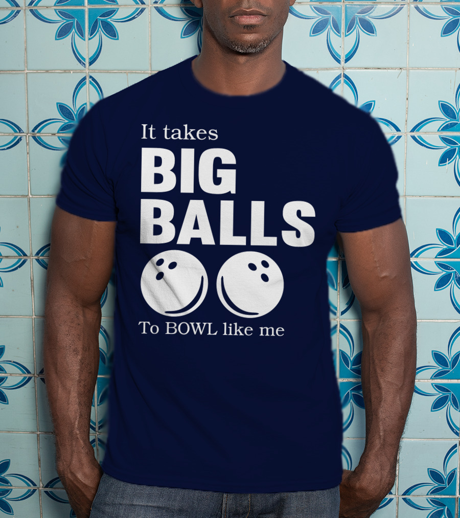 It Takes Big Balls To Bowl Like Me T-Shirt
