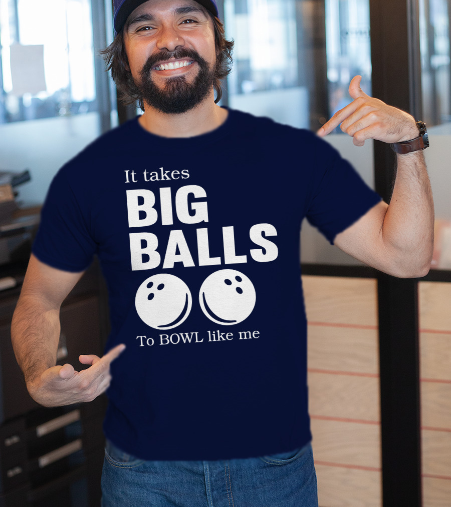 It Takes Big Balls To Bowl Like Me T-Shirt