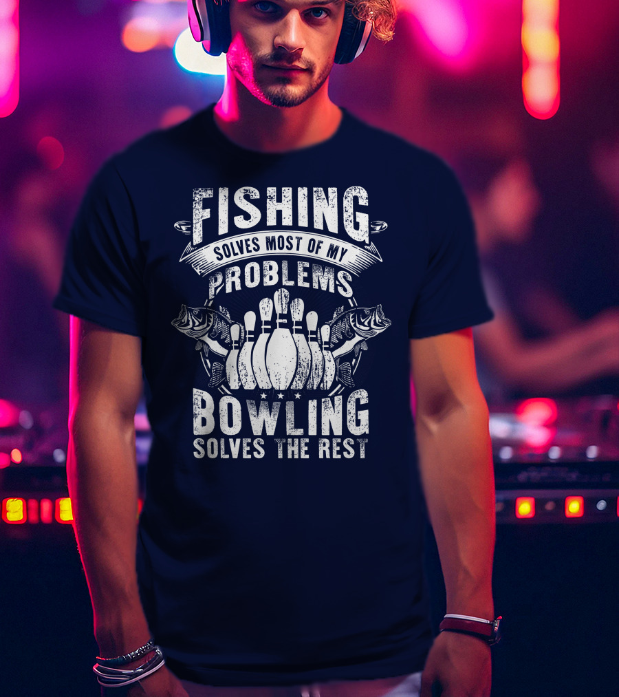 Fishing Solves Most Of My Problems Bowling Solves The Rest T-Shirt