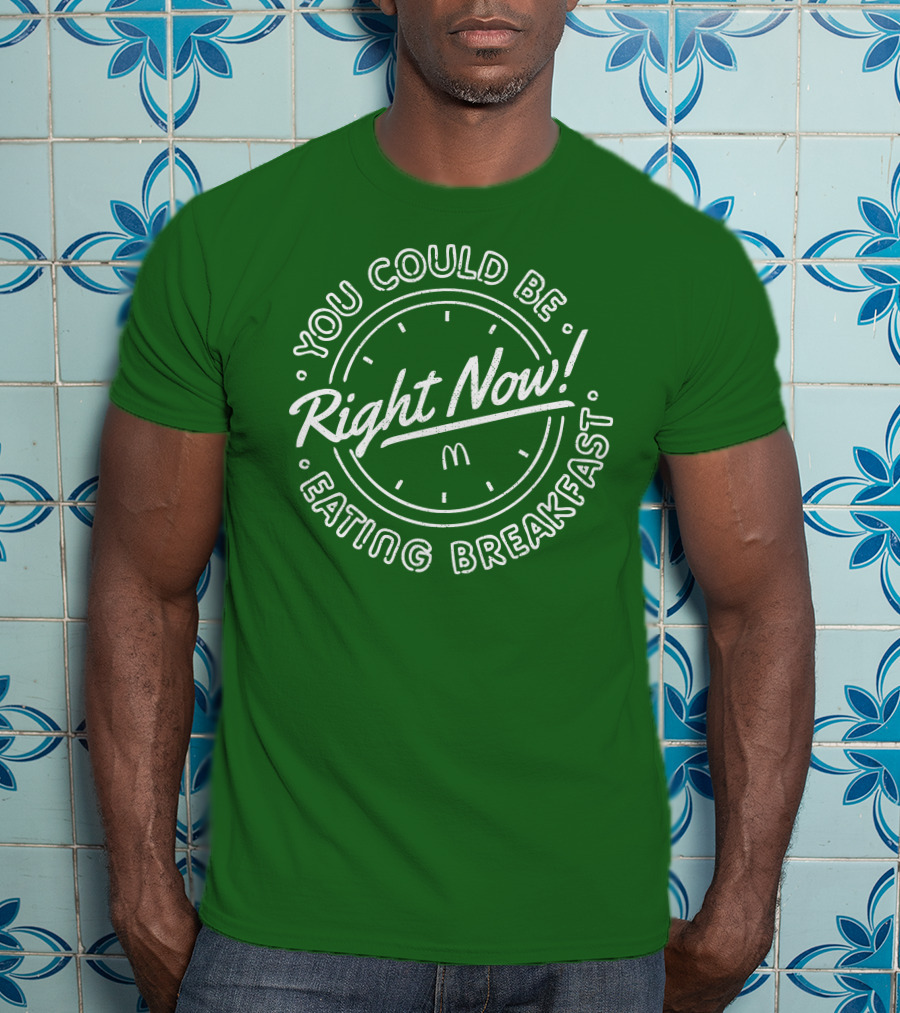 You Could Be Eating Breakfast Right Now McDonald's T-Shirt