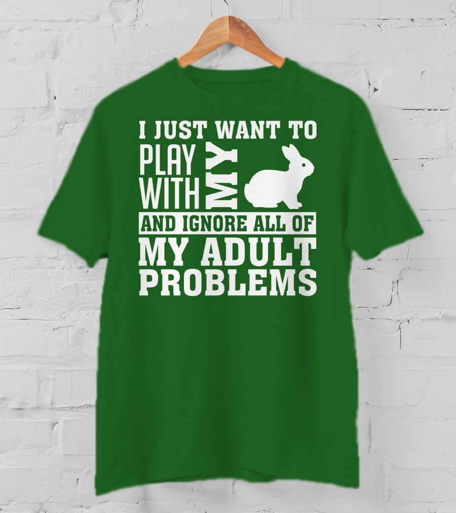 I Just Want To Play With My Bunny And Ignore All Of My Adult Problems T-Shirt