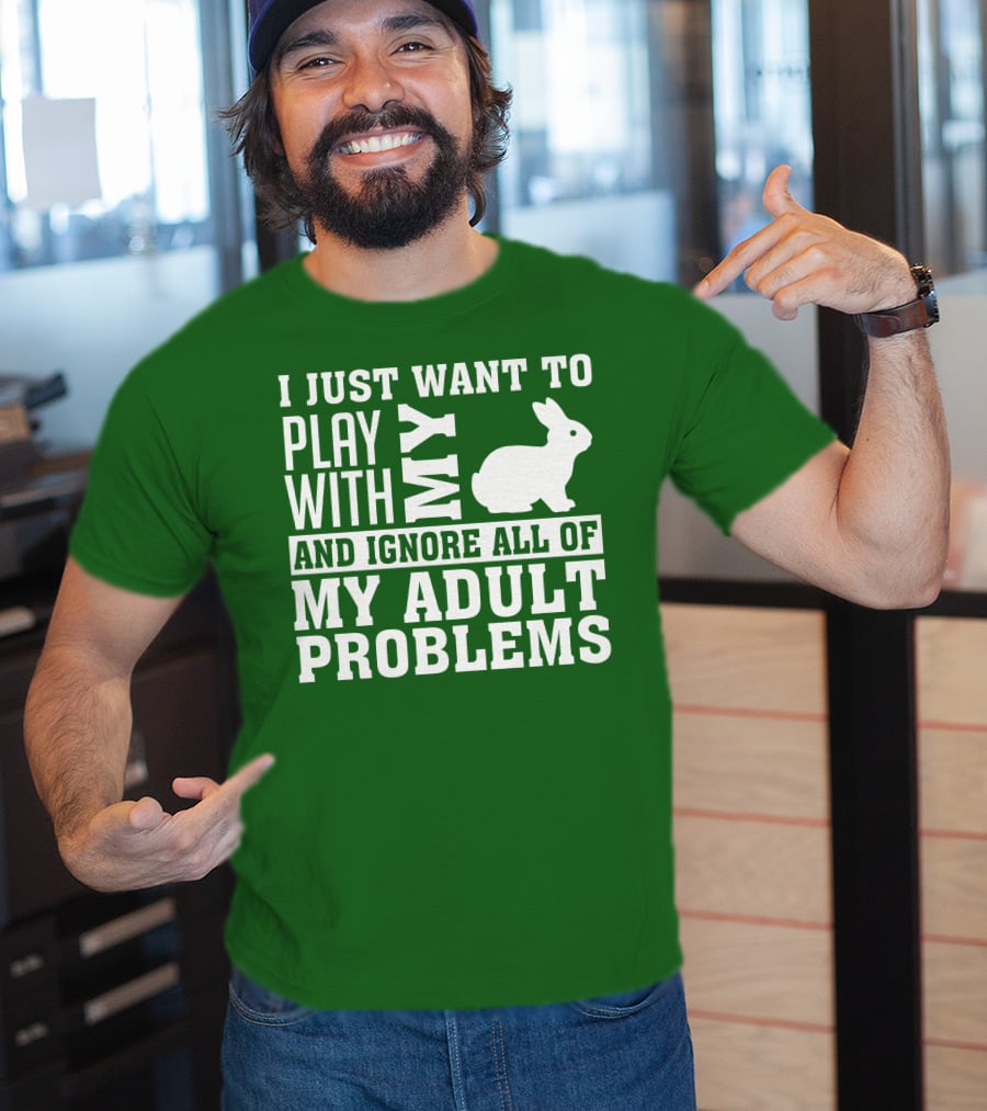 I Just Want To Play With My Bunny And Ignore All Of My Adult Problems T-Shirt