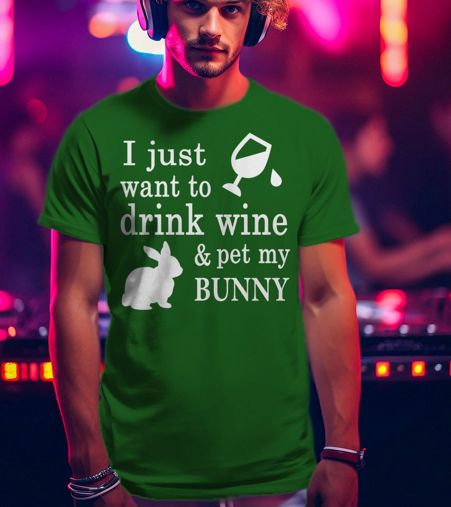 I Just Want To Drink Wine And Pet My Bunny T-Shirt