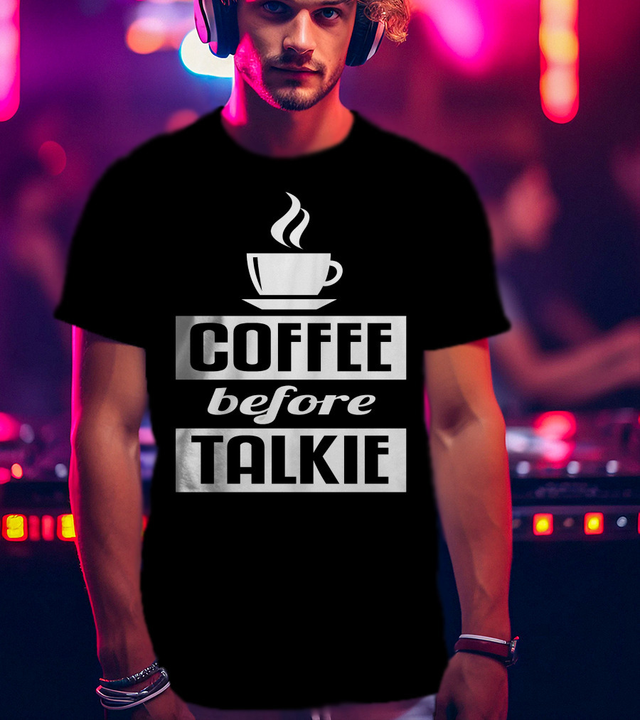 Coffee Before Talkie Steaming Cup T-Shirt