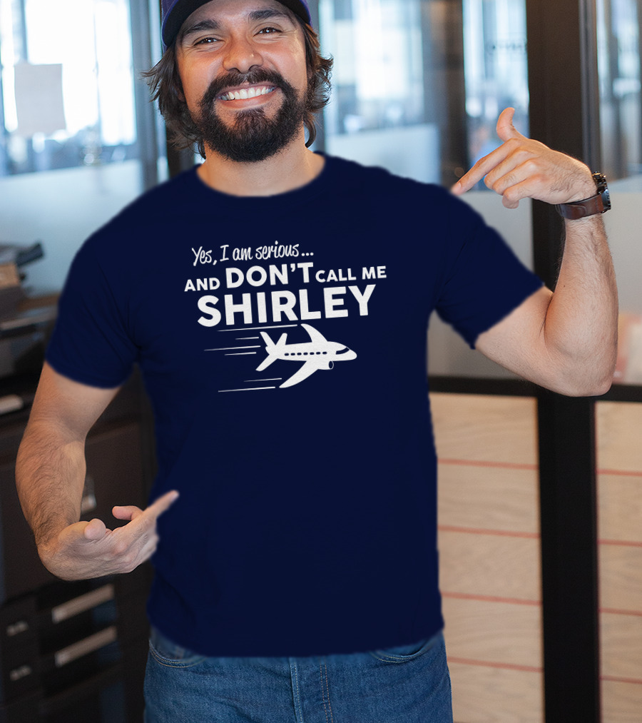 Yes I Am Serious And Don't Call Me Shirley Airplane T-Shirt