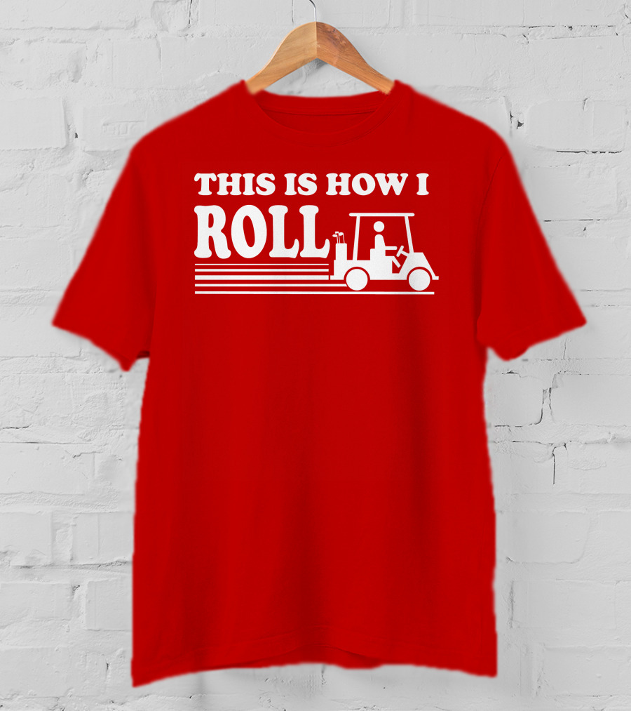 Golf Cart This Is How I Roll T-Shirt