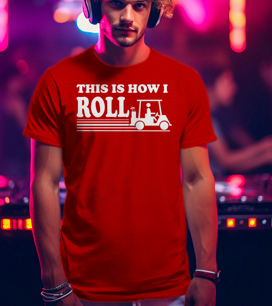 Golf Cart This Is How I Roll T-Shirt