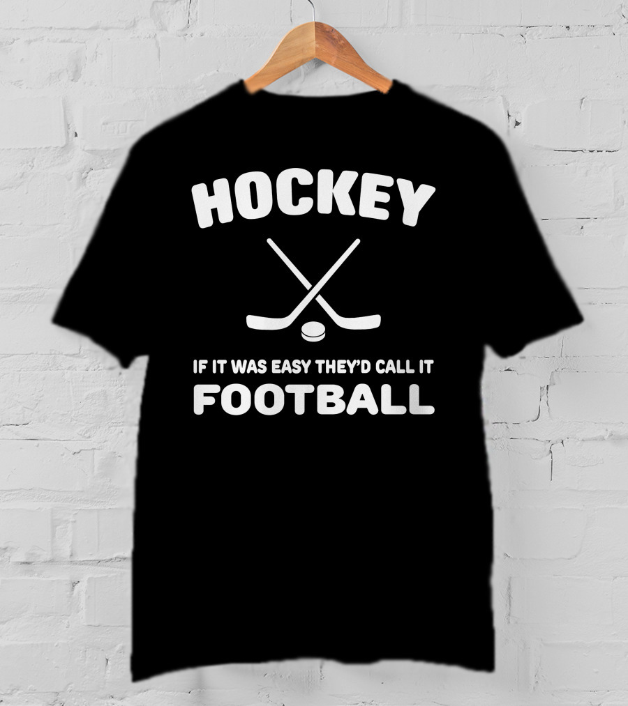 Hockey If It Was Easy They'd Call It Football Crossed Sticks And Puck T-Shirt
