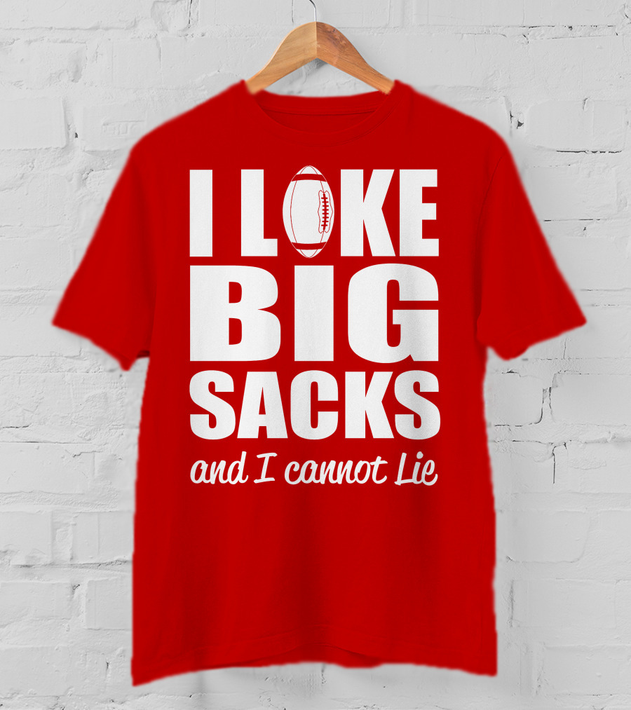 I Like Big Sacks Football Humor And I Cannot Lie T-Shirt