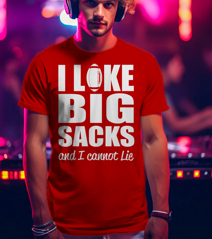 I Like Big Sacks Football Humor And I Cannot Lie T-Shirt