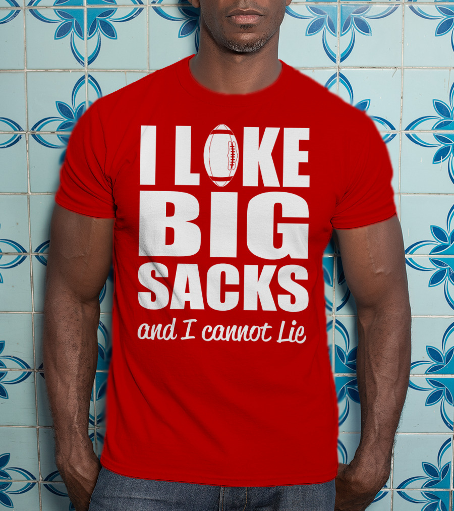 I Like Big Sacks Football Humor And I Cannot Lie T-Shirt