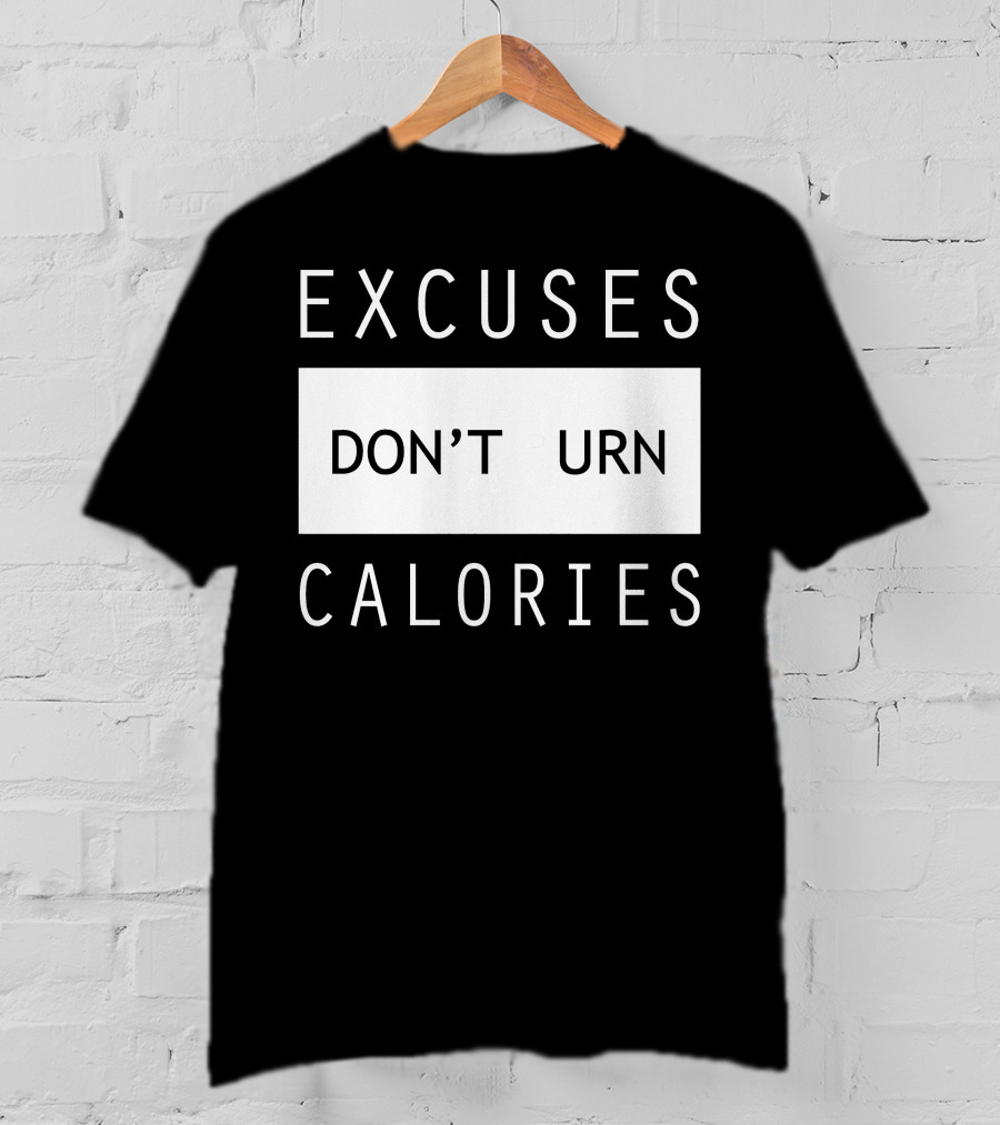 Excuses Don't Burn Calories Gym Fitness Motivation T-Shirt