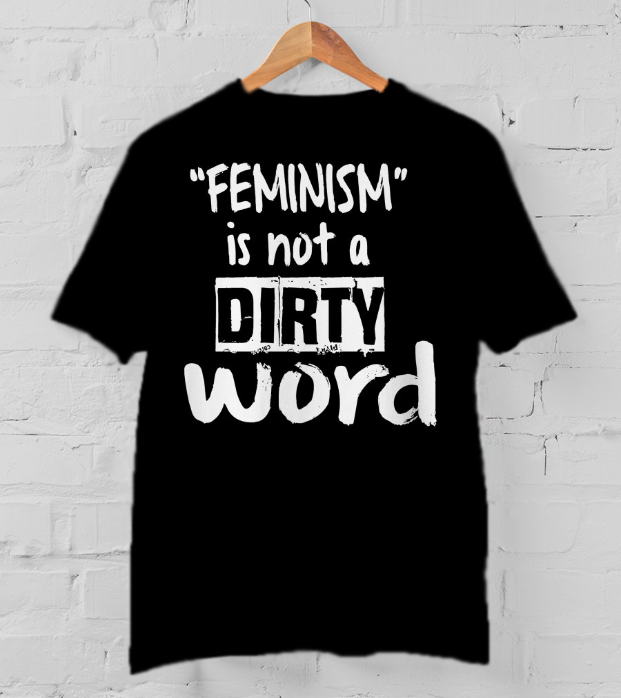 Feminism Is Not A Dirty Word Empowering T-Shirt