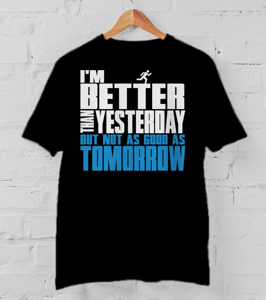 I'm Better Than Yesterday But Not As Good As Tomorrow Running T-Shirt