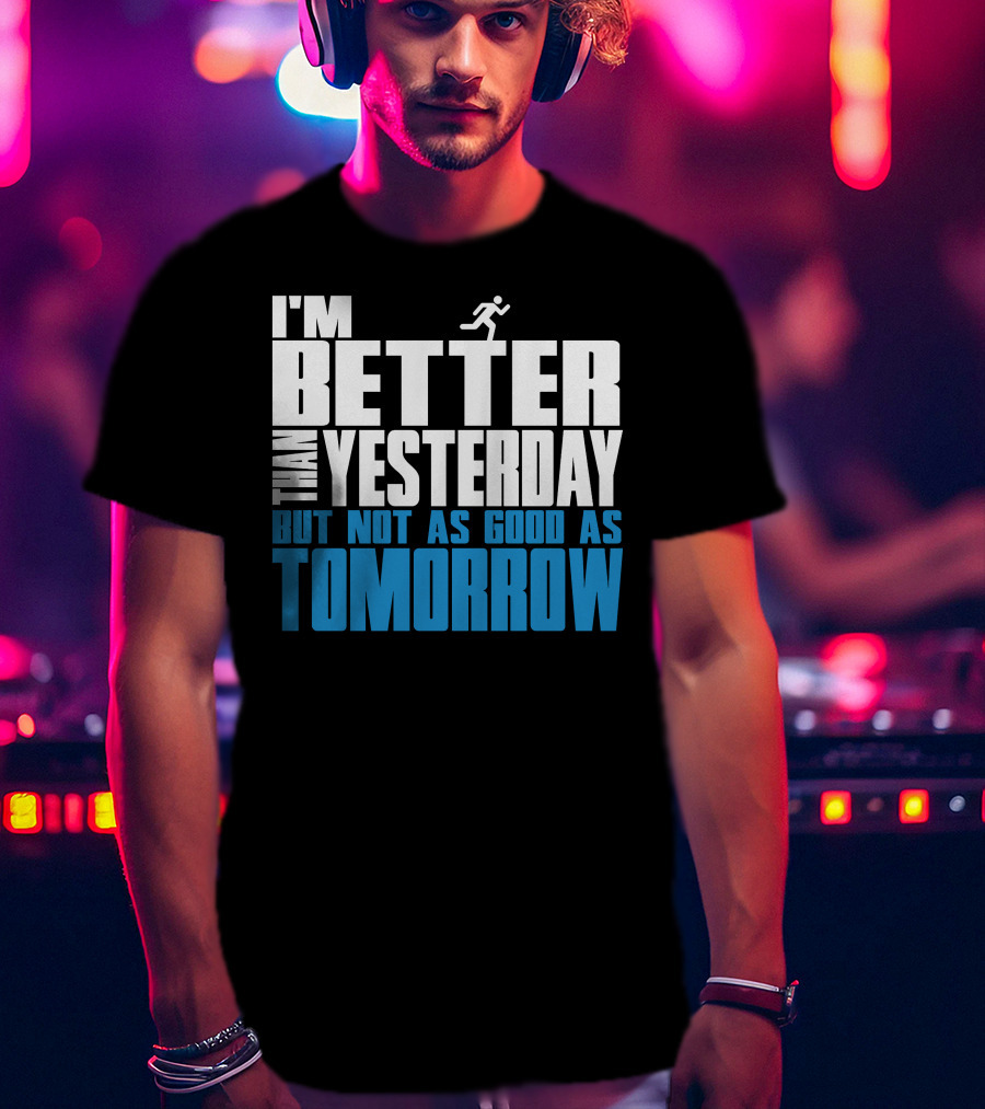 I'm Better Than Yesterday But Not As Good As Tomorrow Running T-Shirt