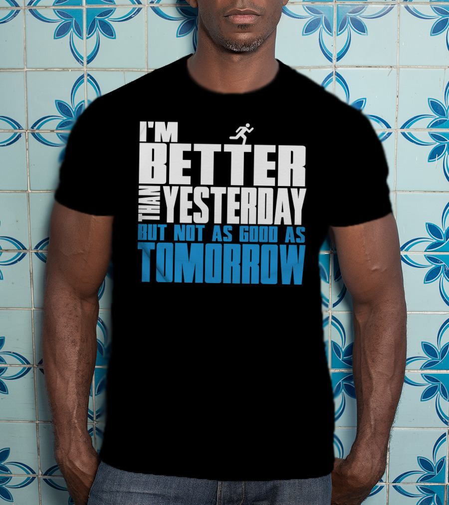 I'm Better Than Yesterday But Not As Good As Tomorrow Running T-Shirt