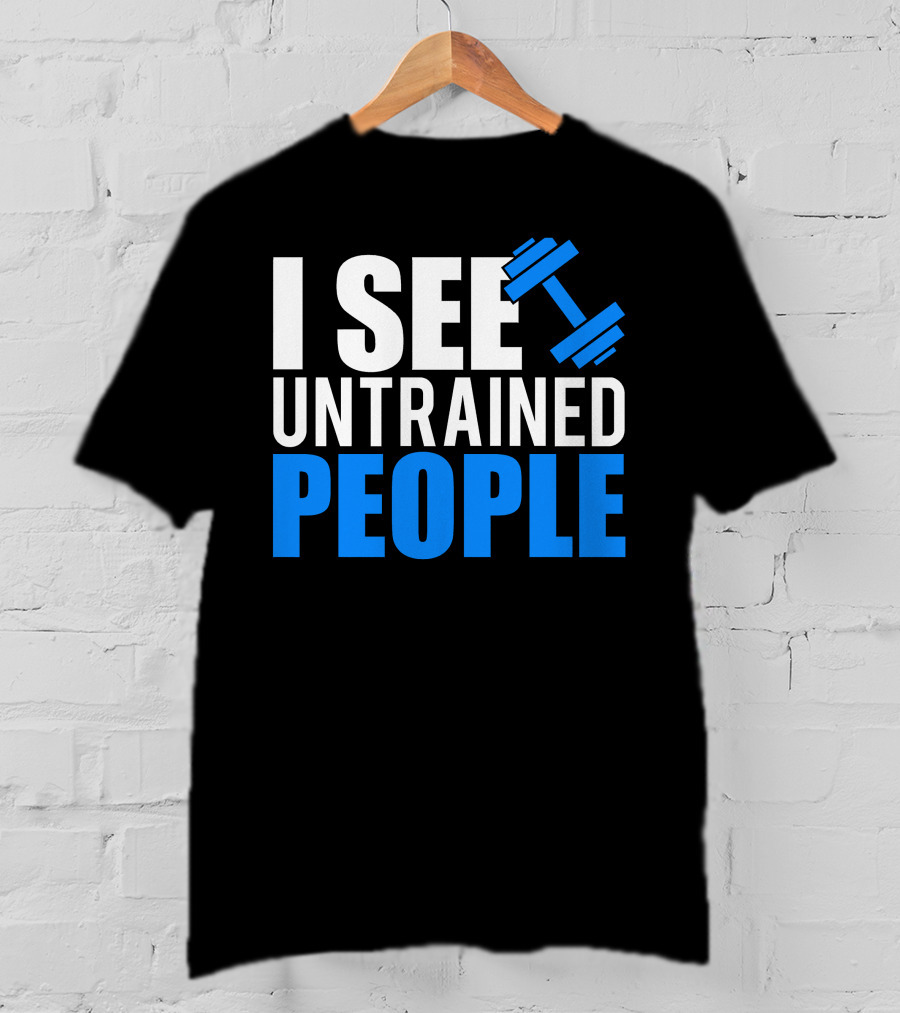 I See Untrained People Dumbbell Icon Fitness Humor T-Shirt