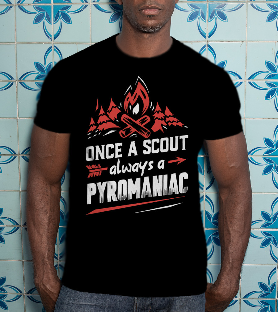 Once A Scout Always A Pyromaniac Campfire Forest Trees Flame T-Shirt