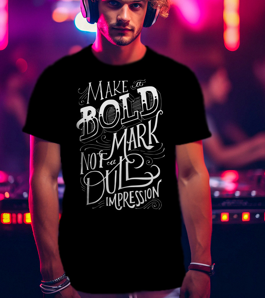 Make A Bold Mark Not A Dull Impression T-Shirt