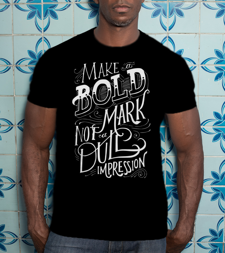 Make A Bold Mark Not A Dull Impression T-Shirt