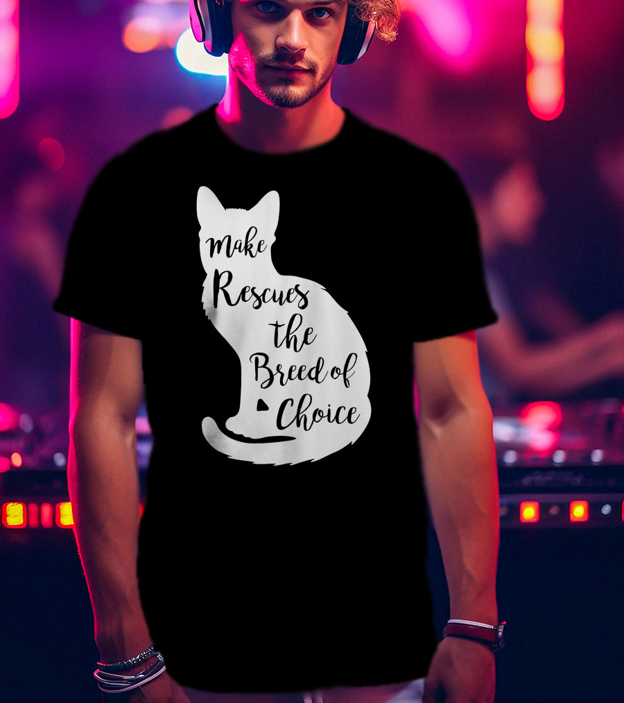 Make Rescues The Breed Of Choice Cat T-Shirt